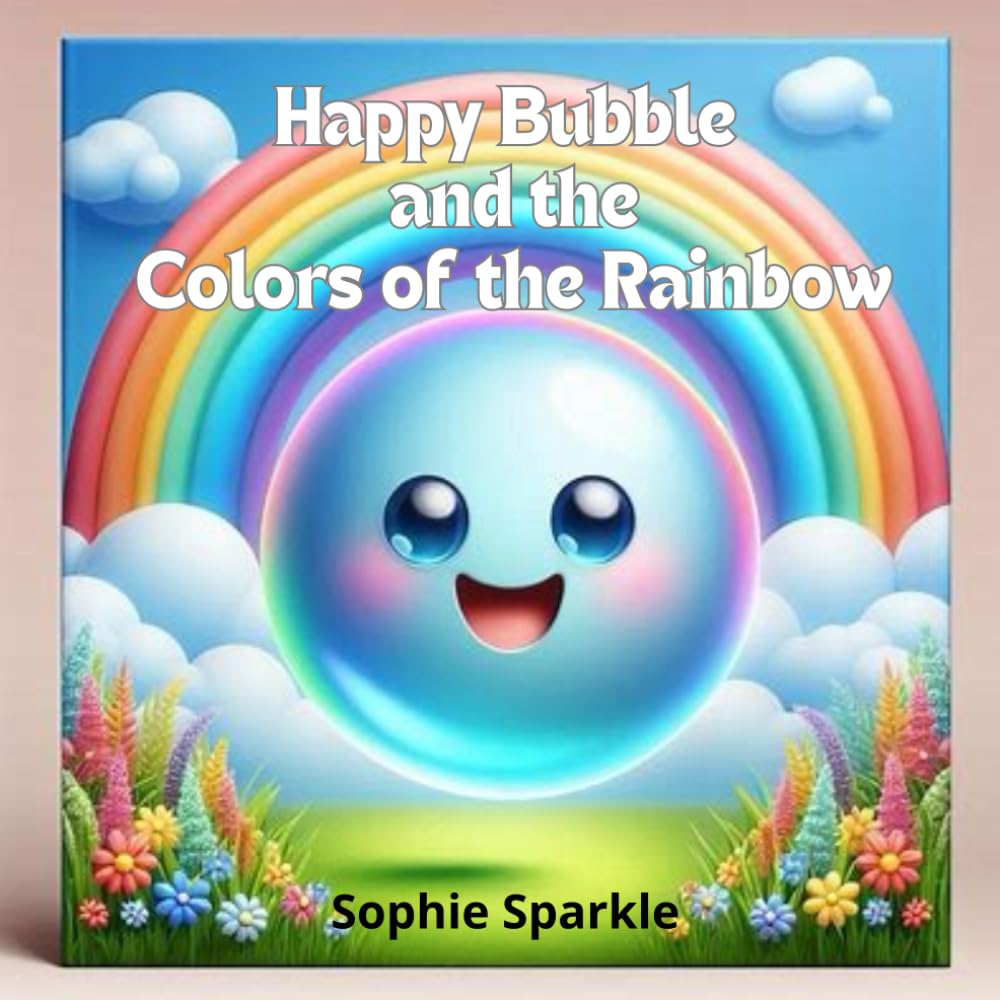 Happy Bubble and the Colors of the Rainbow: A Colorful Story About Feelings, Friendship, and Belonging (Happy Bubble Adventures Series.)