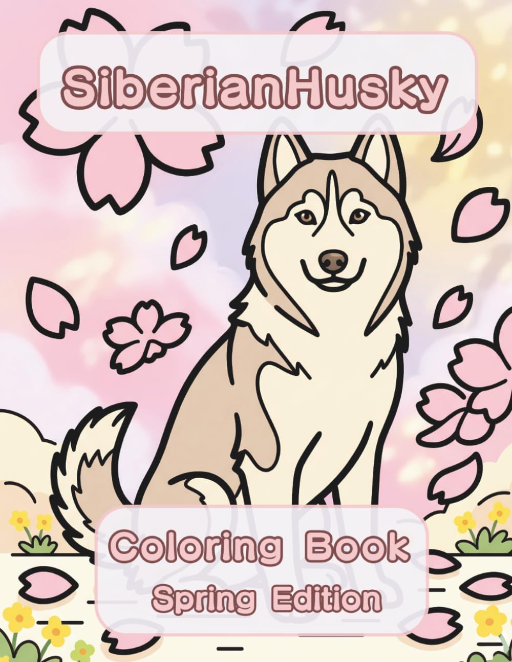 Siberian Husky Coloring Book: Spring Edition: A Bold and Easy Coloring Book for Adults and Seniors Featuring Cute and Simple Siberian Husky Designs in ... Stress Relief, Relaxation, and Mindfulness