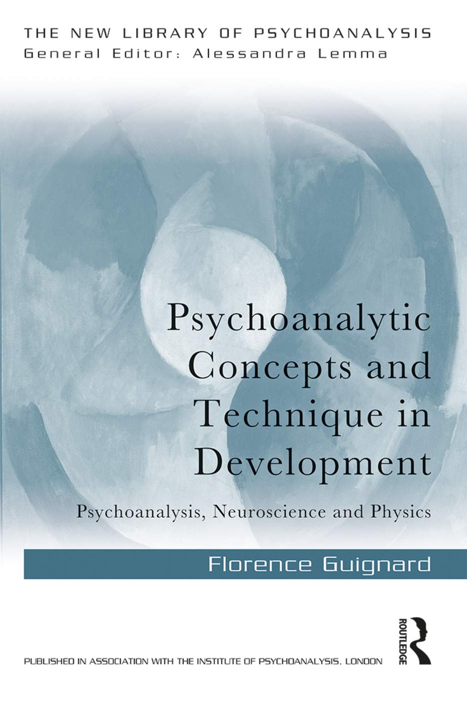 Psychoanalytic Concepts and Technique in Development: Psychoanalysis, Neuroscience and Physics (The New Library of Psychoanalysis)
