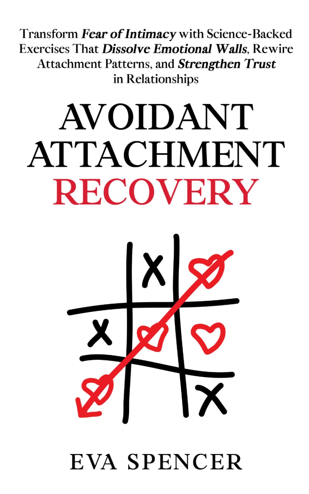 Avoidant Attachment Recovery: Transform Fear of Intimacy with Science-Backed Exercises That Dissolve Emotional Walls, Rewire Attachment Patterns, and ... and Avoidant Attachment Recovery Guides)