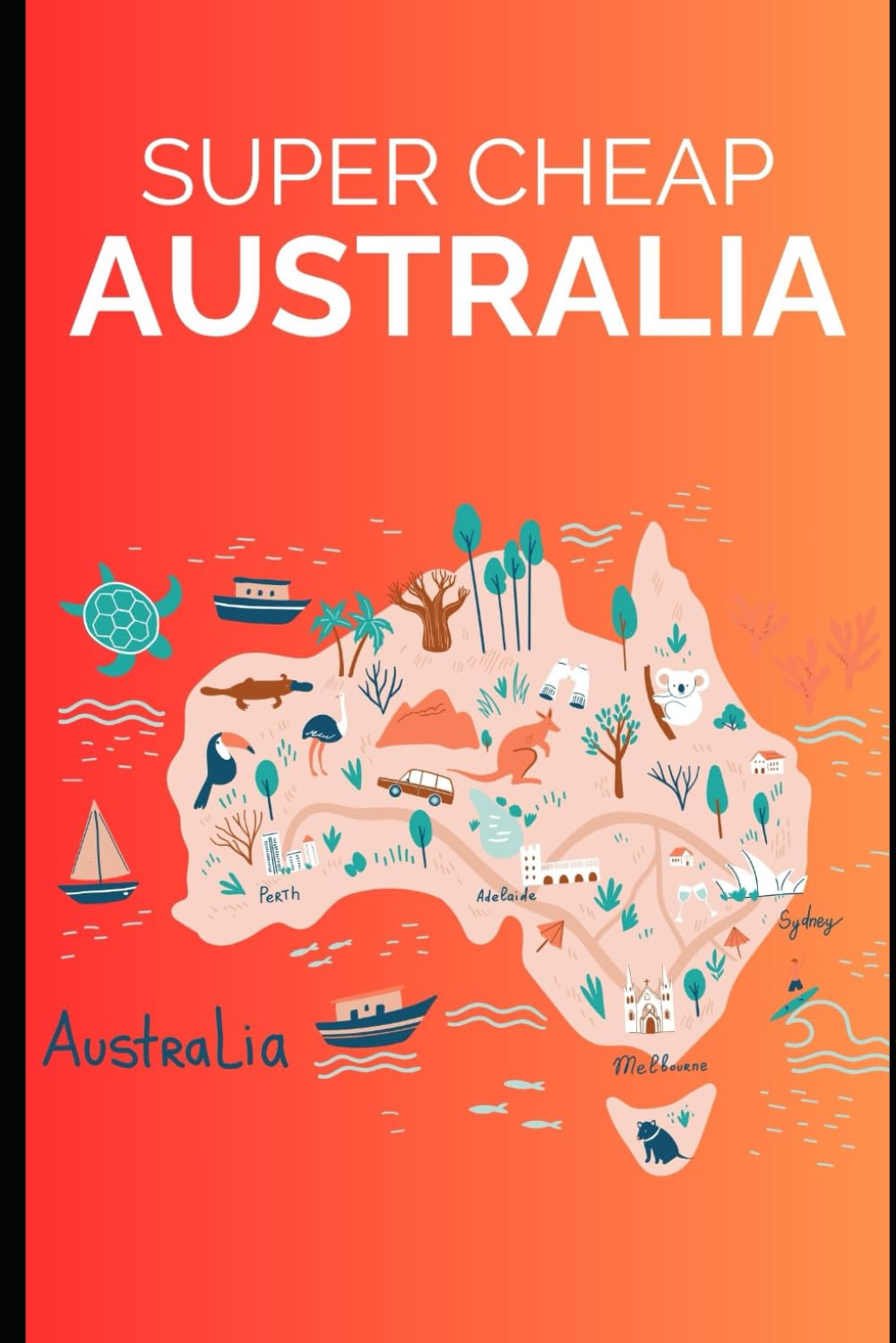 Super Cheap Australia Travel Guide 2025: Enjoy a $10,000 Trip to Australia for under a $1,000 (2026 TRAVEL GUIDE - Super Cheap Insider Guides 2026 - Luxury on a Budget Guidebooks)