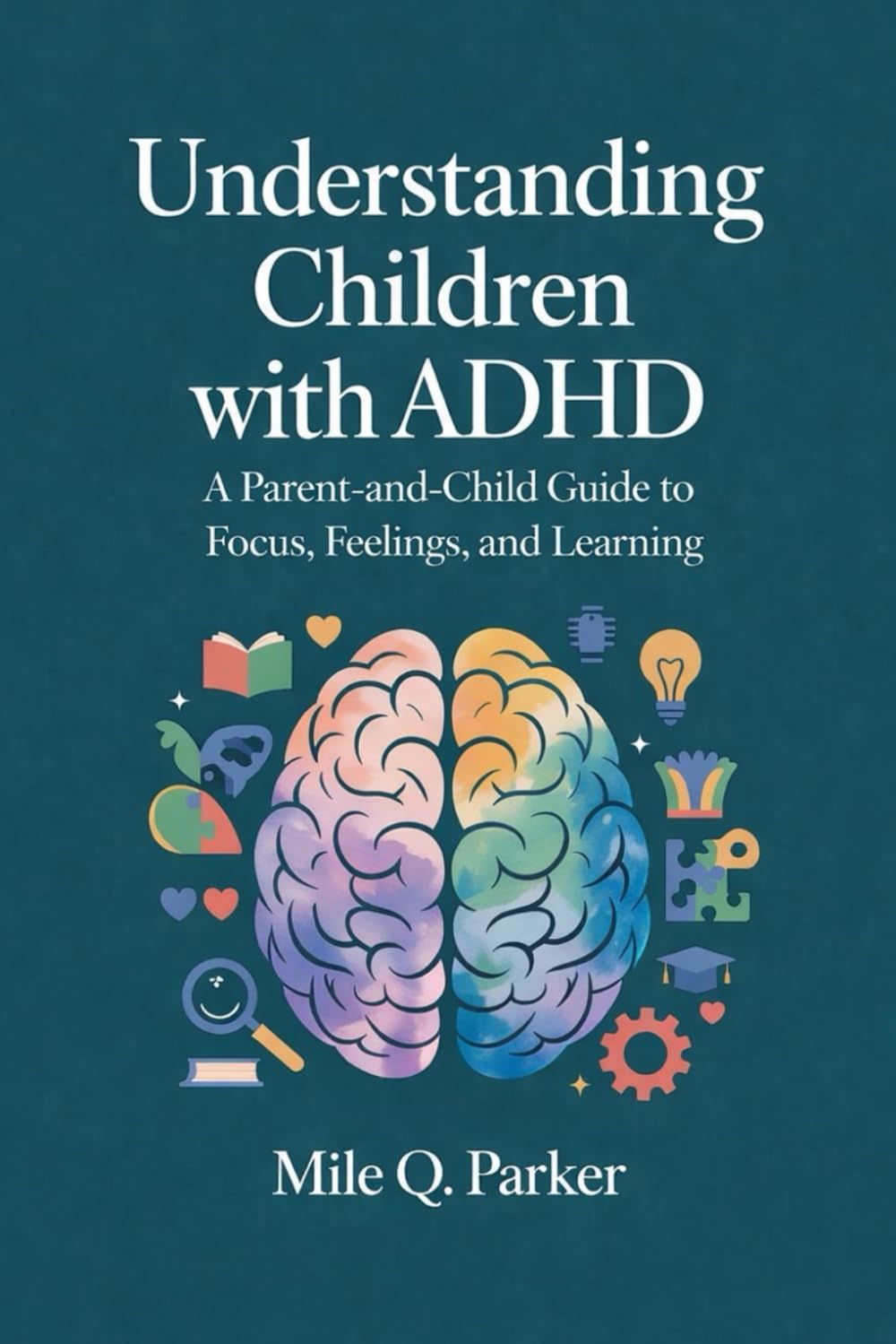 UNDERSTANDING CHILDREN WITH ADHD: A Parent-and-Child Guide to Focus, Feelings, and Learning      Paperback – February 21, 2026