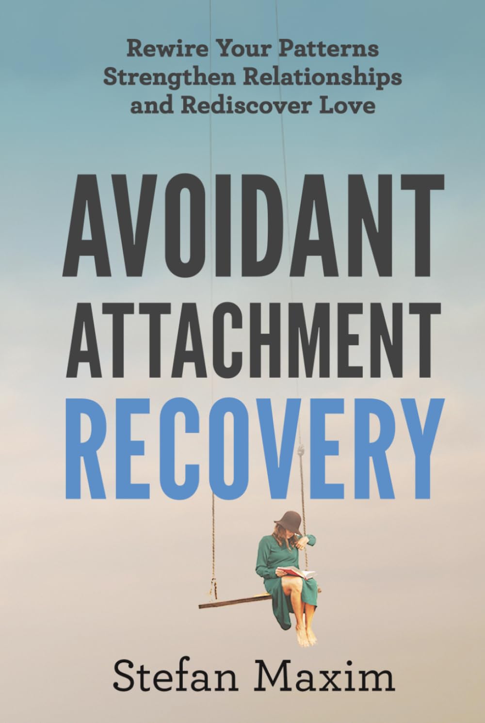 Avoidant Attachment Recovery: Rewire Your Patterns Strengthen Relationships and Rediscover Love