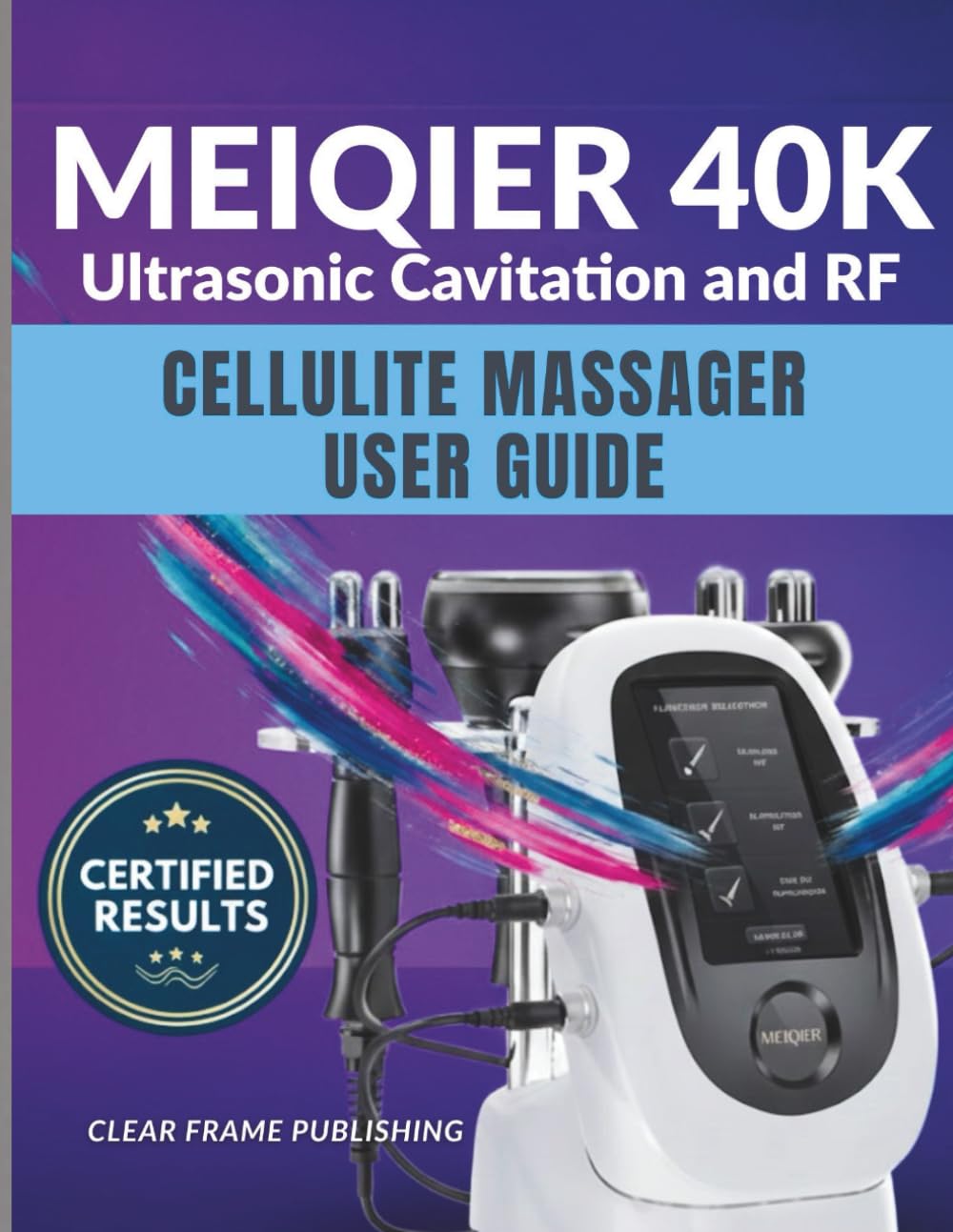 MEIQIER 40K Ultrasonic Cavitation and RF Cellulite Massager User Guide: The Complete Manual for Body Sculpting, Radio Frequency Skin Tightening, and Advanced Fat Loss Protocols.