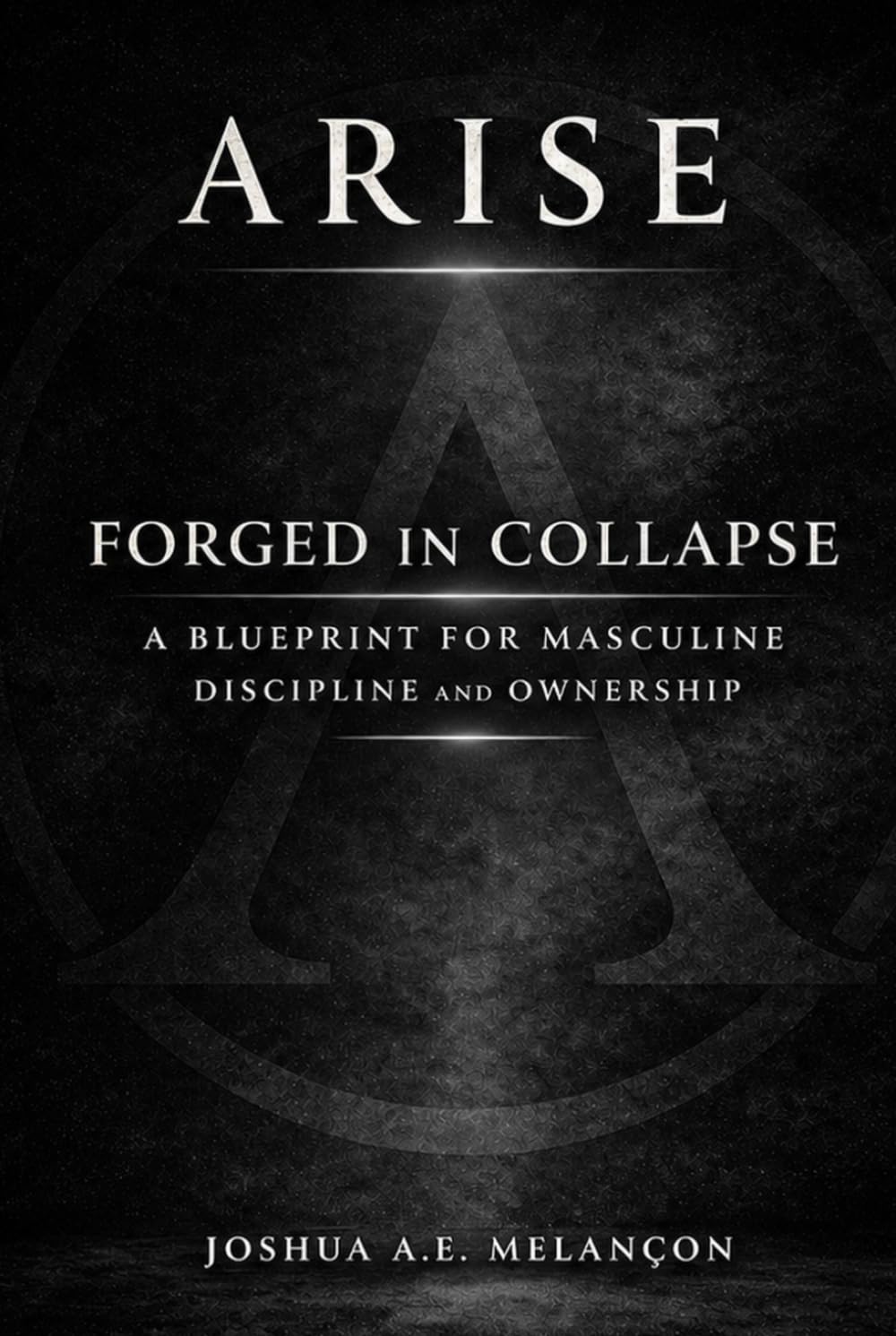 Arise Forged In Collapse: A Blueprint for Masculine Discipline