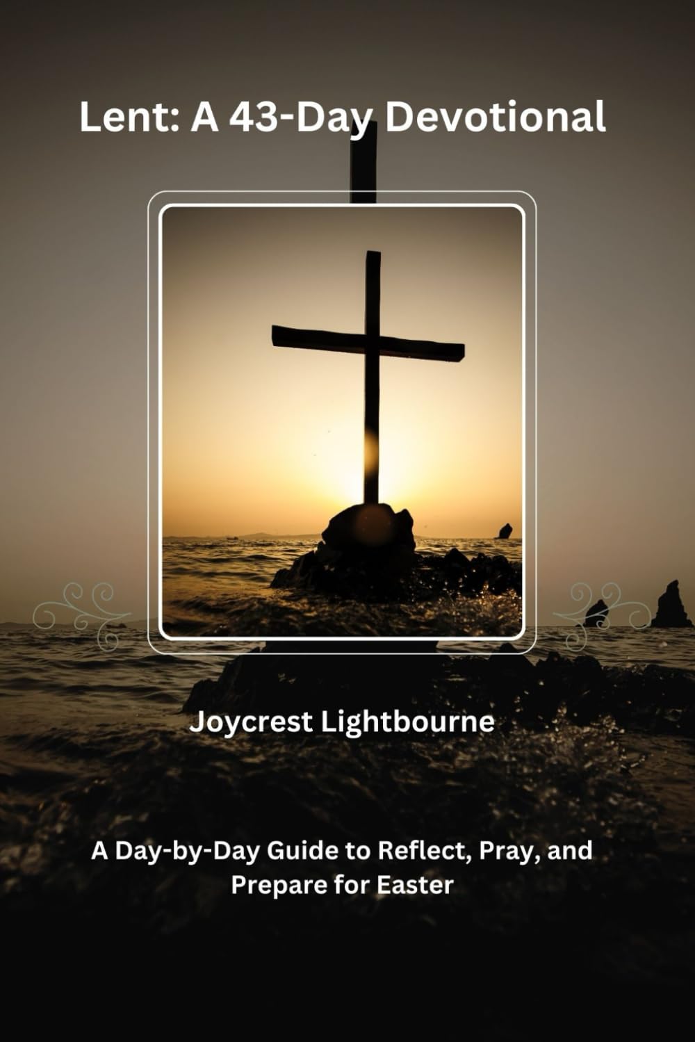 Lent: A 43-Day Devotional: A Day-by-Day Guide to Reflect, Pray, and Prepare for Easter