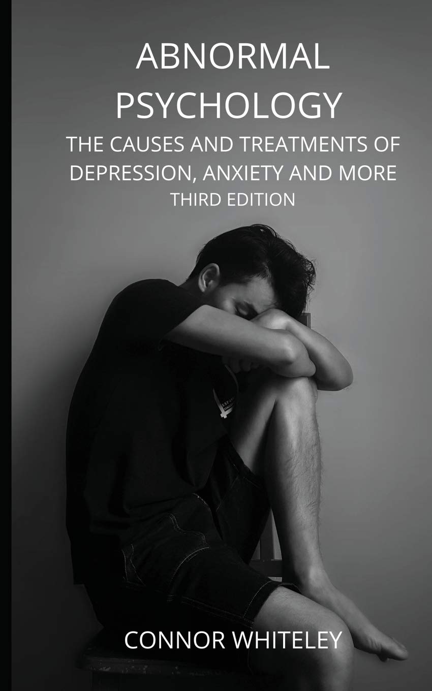Abnormal Psychology: The Causes and Treatments of Depression, Anxiety and More Third Edition: 21 (Introductory)
