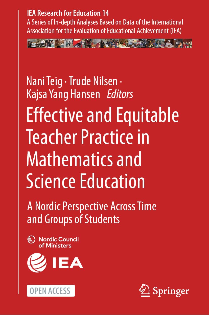 Effective and Equitable Teacher Practice in Mathematics and Science Education: A Nordic Perspective Across Time and Groups of Students: 14 (IEA Research for Education, 14)