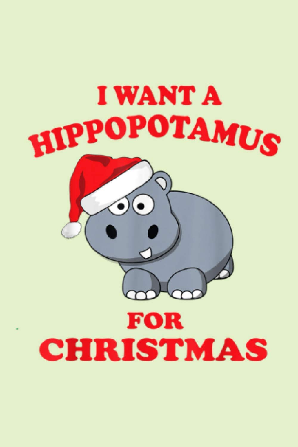 Independently Published I Want A Hippopotamus For Christmas Hippo Gift Daily Planner Journal - 6x9 inch, 114 Pages, Green Cover, A5 Size, 2022