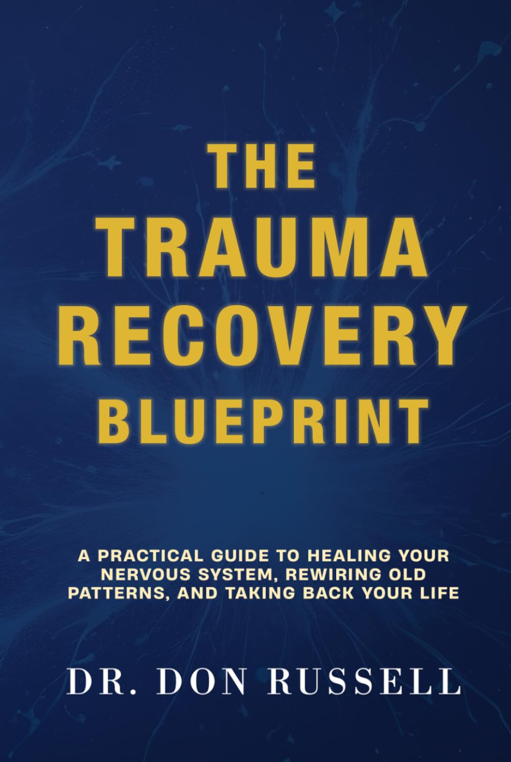 The Trauma Recovery Blueprint: A Practical Guide to Healing Your Nervous System, Rewiring Old Patterns, and Taking Back Your Life