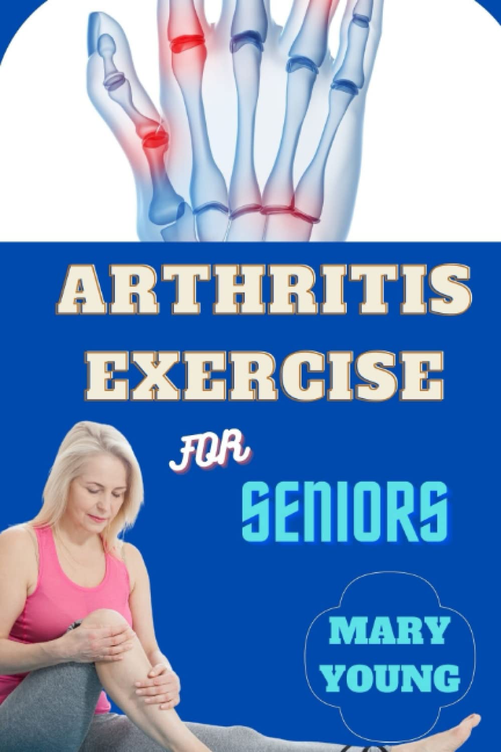 ARTHRITIS EXERCISE FOR SENIORS: A Step-By-Step Guide to Unlocking Your Body's Potential for Pain Relief and Improved Mobility