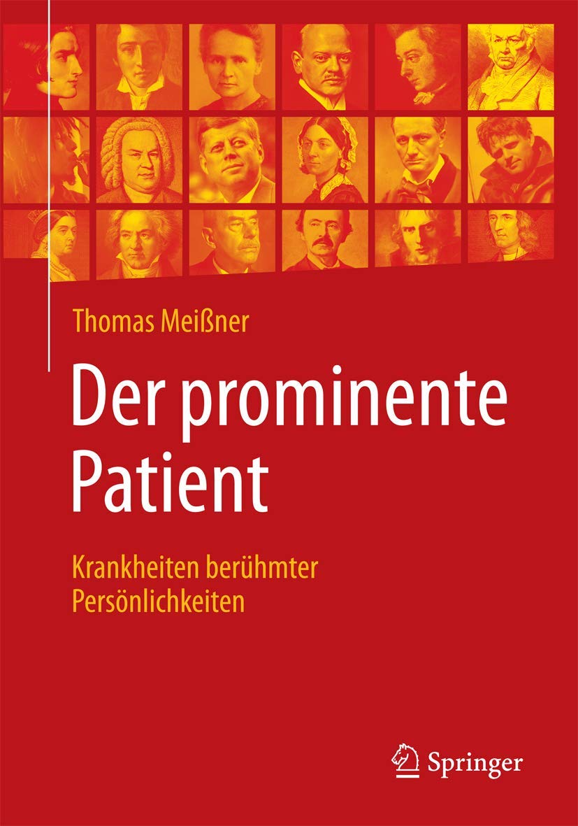 Der prominente Patient: Krankheiten berühmter Persönlichkeiten