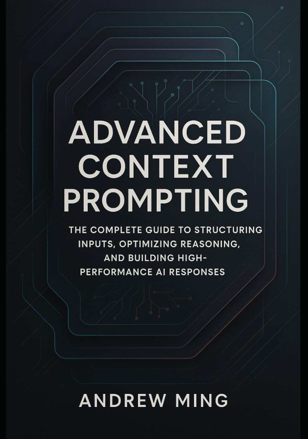 Advanced Context Prompting: The Complete Guide to Structuring Inputs, Optimizing Reasoning, and Building High-Performance AI Responses