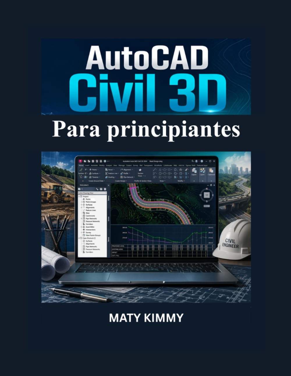 AutoCAD Civil 3D Para principiantes: Guía práctica para proyectos de nivelación, drenaje, diseño de carreteras e ingeniería
