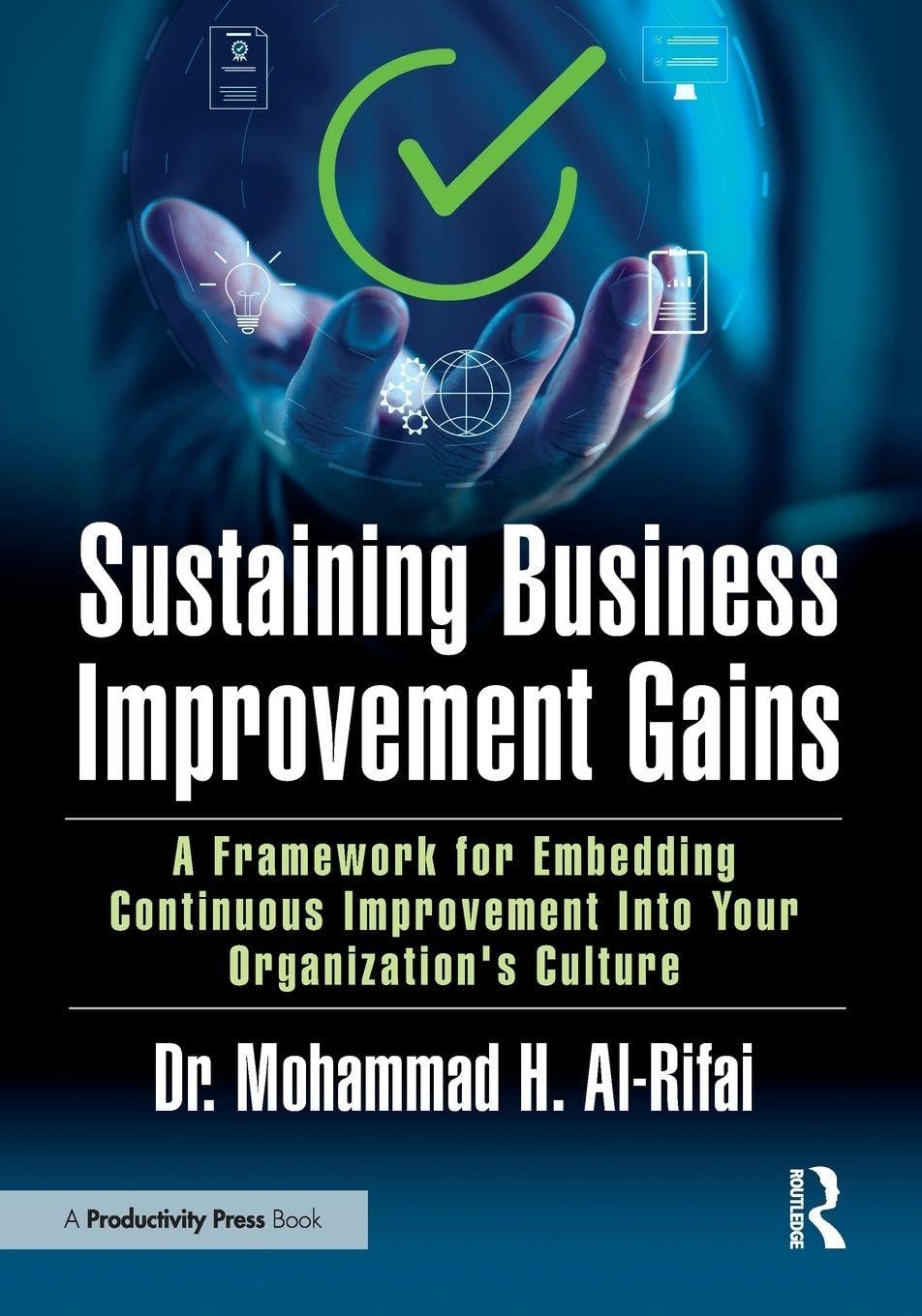 Sustaining Business Improvement Gains: A Framework for Embedding Continuous Improvement Into Your Organization’s Culture