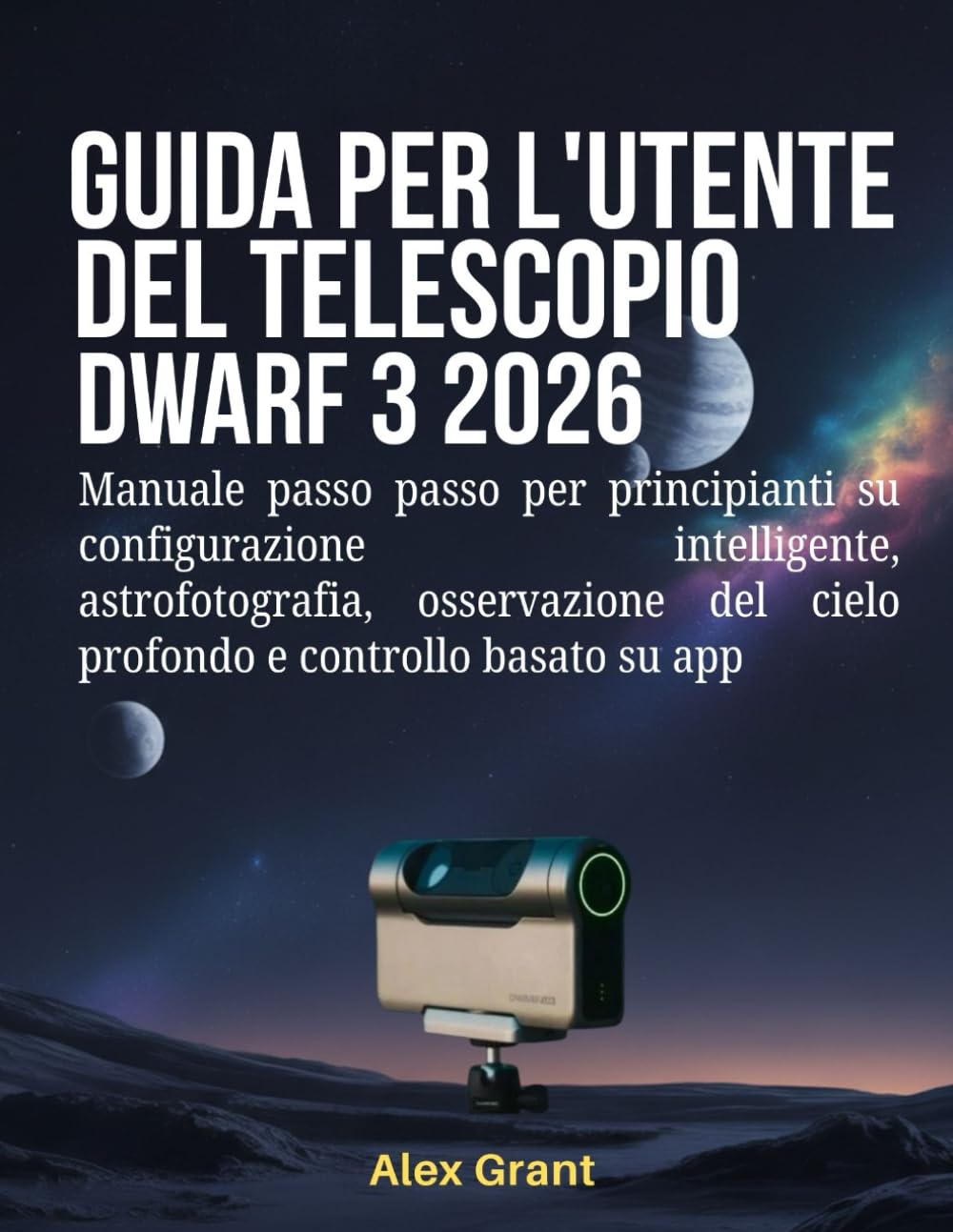Guida per l'utente del telescopio DWARF 3 2026: Manuale passo passo per principianti su configurazione intelligente, astrofotografia, osservazione del cielo profondo e controllo basato su app