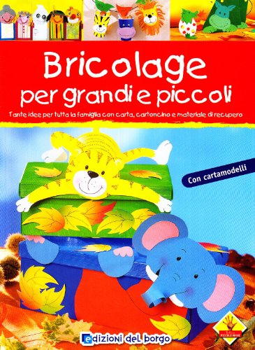 Bricolage per bambini e per tutta la famiglia. Ediz. illustrat