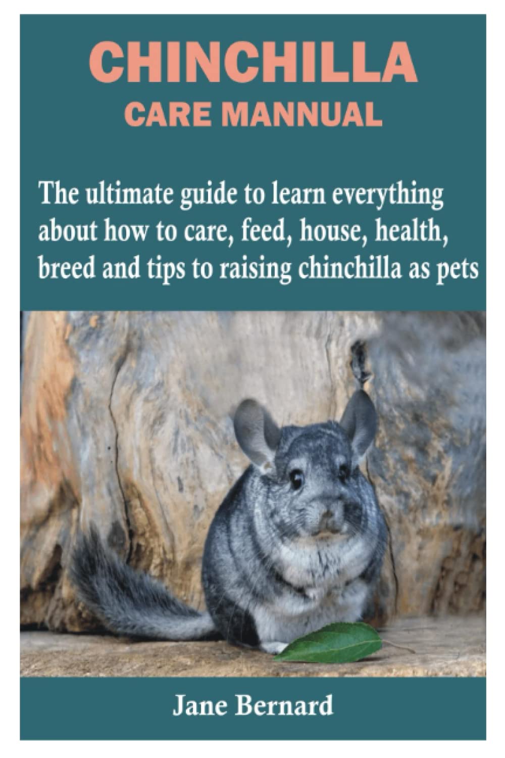 CHINCHILLA CARE MANNUAL: The ultimate guide to learn everything about how to care, feed, house, health, breed and tips to raising chinchilla as pets