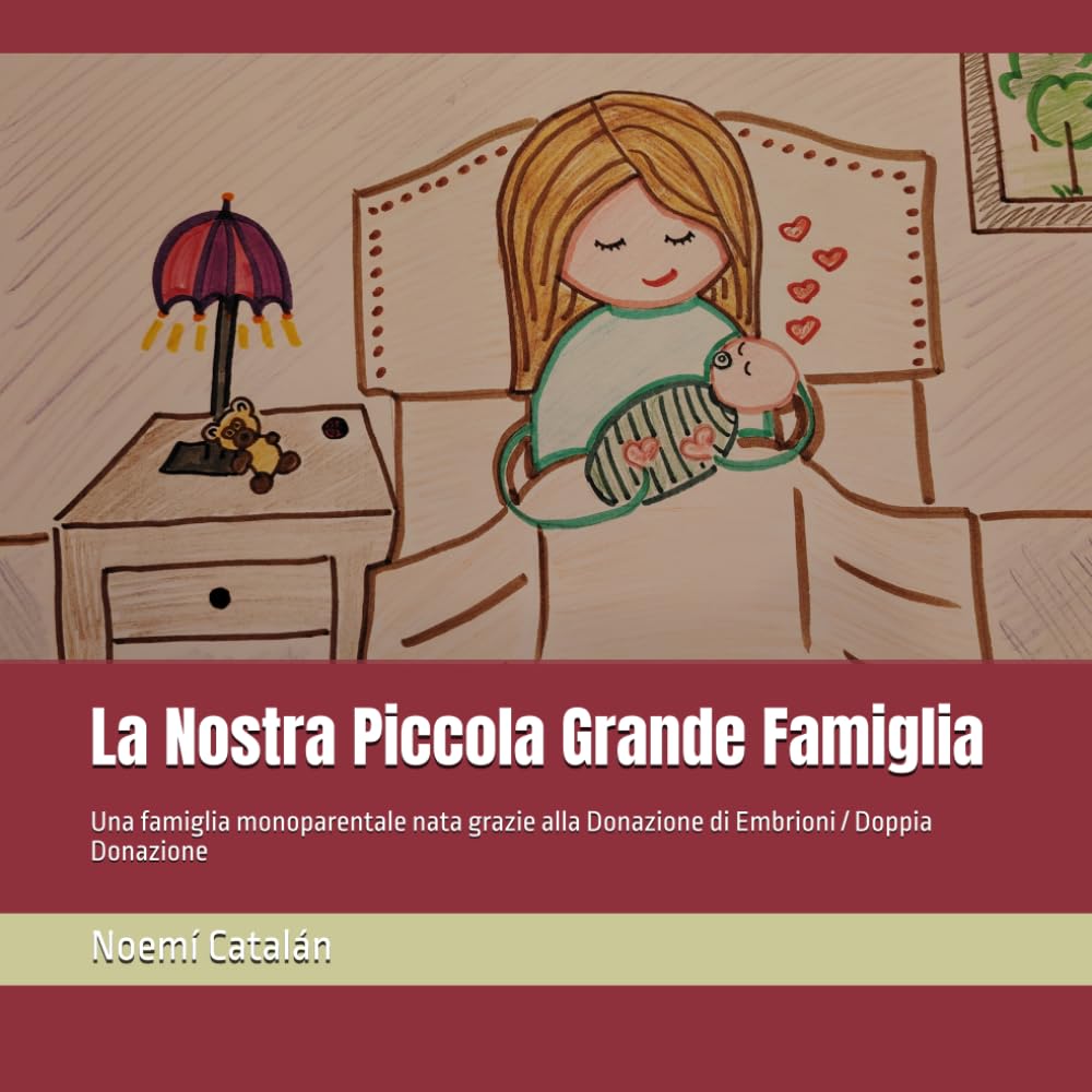La Nostra Piccola Grande Famiglia: Una famiglia monoparentale nata grazie alla Donazione di Embrioni / Doppia Donazione (Storie personalizzabili di famiglie PMA nate dalla donazione)