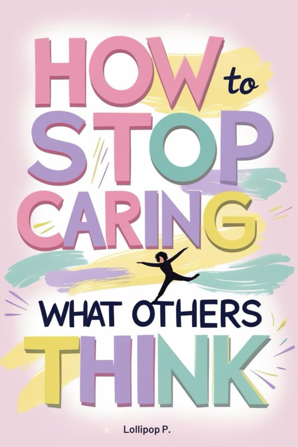 How to Stop Caring What Others Think: Break Free from Approval Addiction, People-Pleasing, and Self-Doubt—And Finally Feel Like Yourself