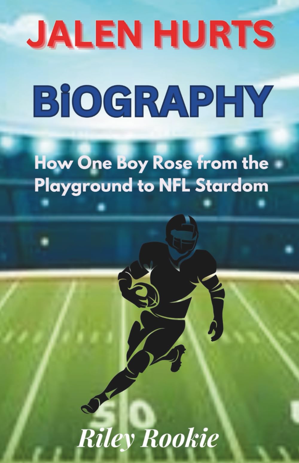 JALEN HURTS BIOGRAPHY: How One Boy Rose from the Playground to NFL Stardom (Sports Biographies for Kids)