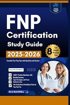 FNP Certification Study Guide 1,000+ Practice Questions with Detailed Answers, Expert Strategies, and Proven Methods to Pass the Family Nurse Practitioner Exam on Your First Try