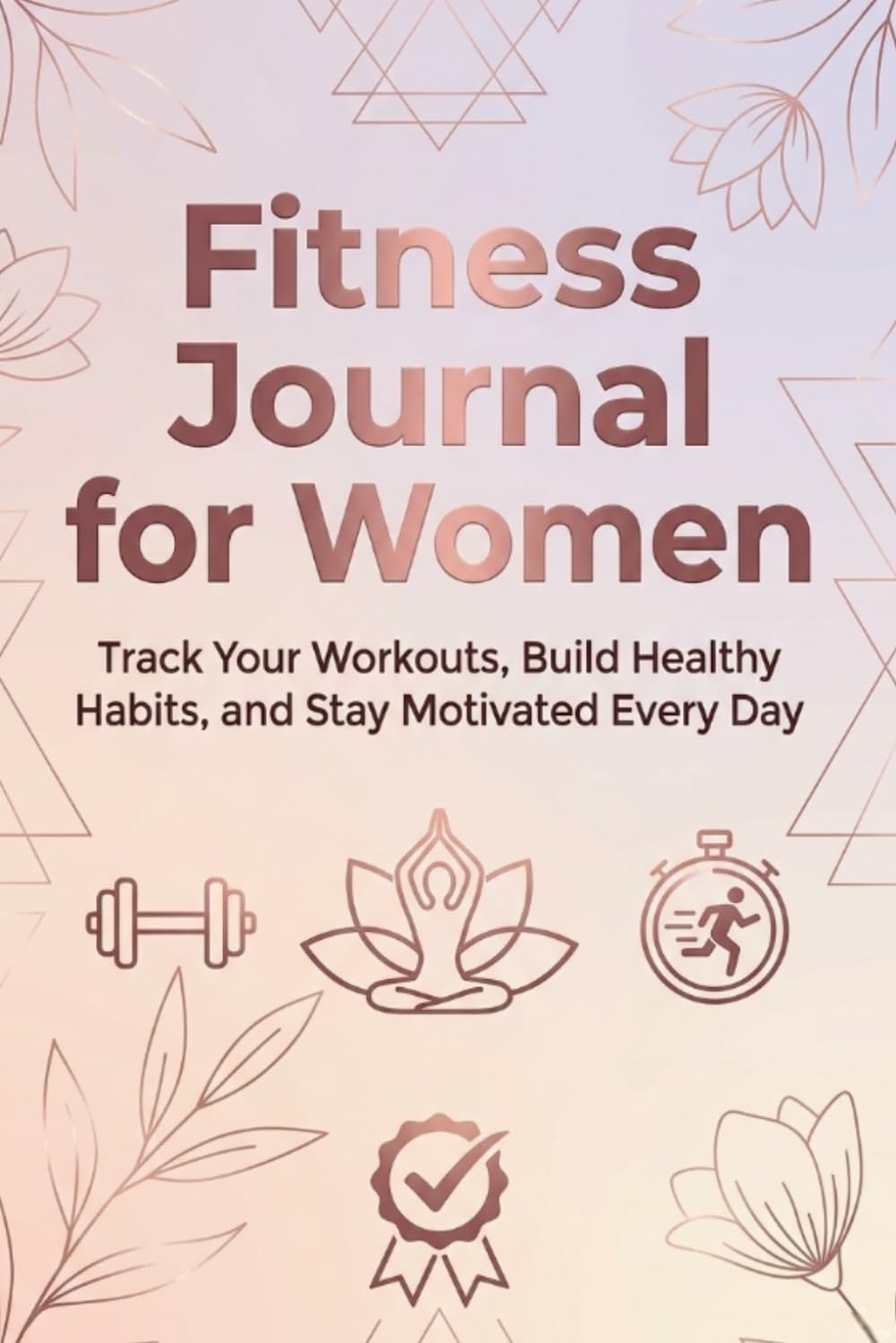 Fitness Journal for Women: Track Your Workouts, Build Healthy Habits, and Stay Motivated on Your Fitness Journey