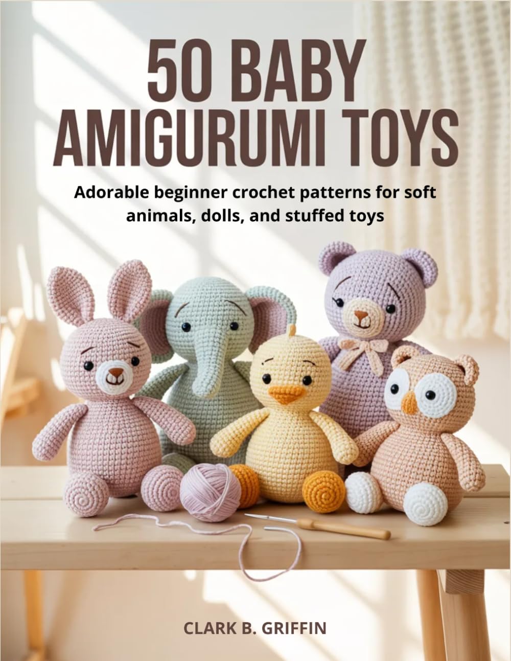 50 Baby Amigurumi Toys: Adorable beginner crochet patterns for soft animals, dolls, and stuffed toys