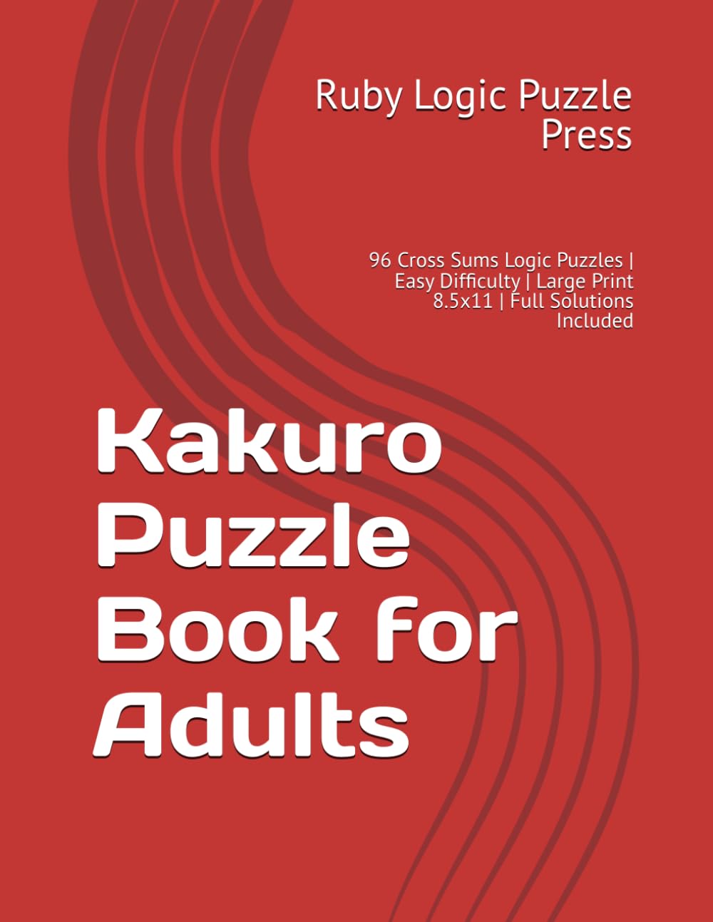Kakuro Puzzle Book for Adults: 96 Cross Sums Logic Puzzles | Easy Difficulty | Large Print 8.5x11 | Full Solutions Included