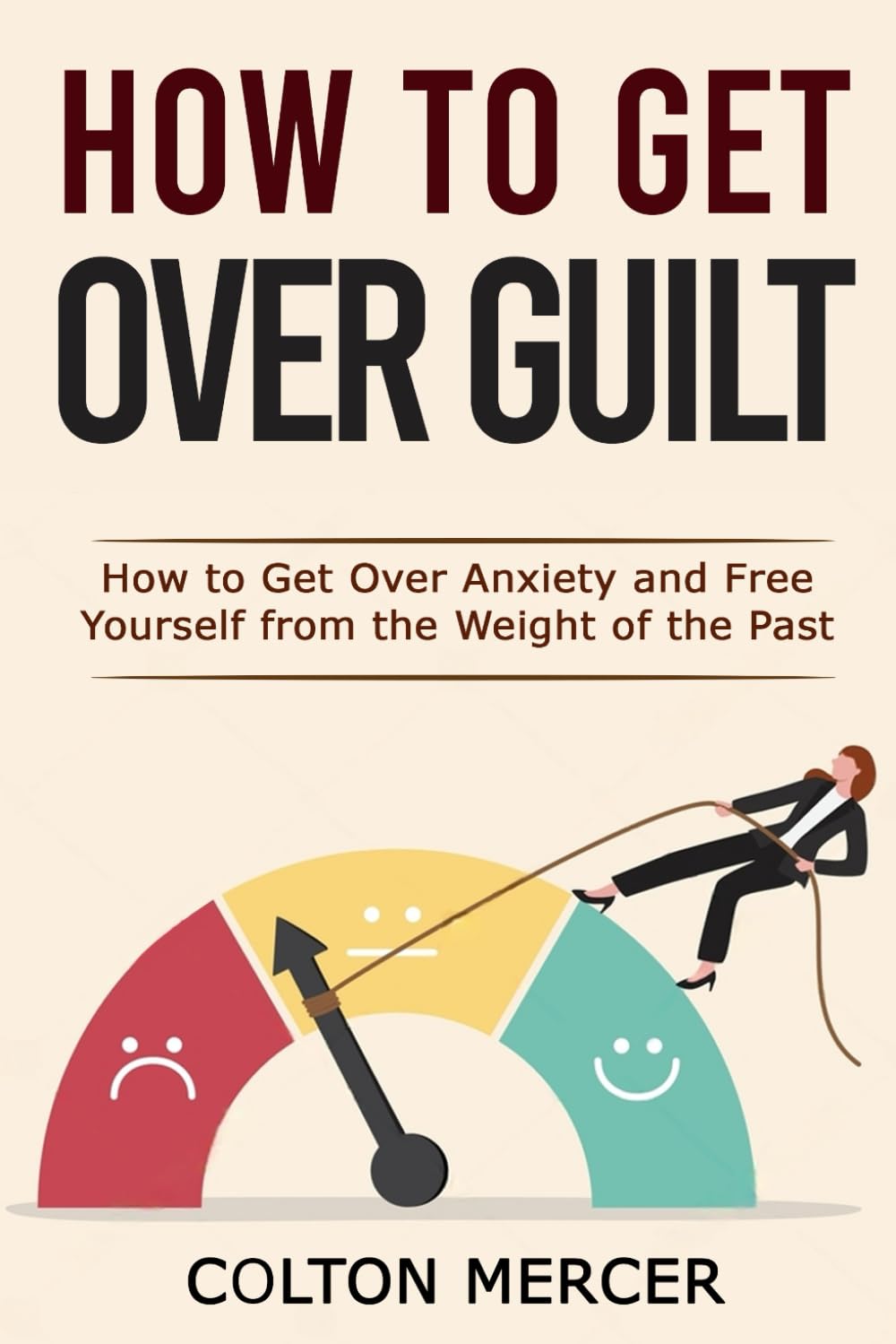 How to Get Over Guilt: How to Get Over Anxiety and Free Yourself from the Weight of the Past