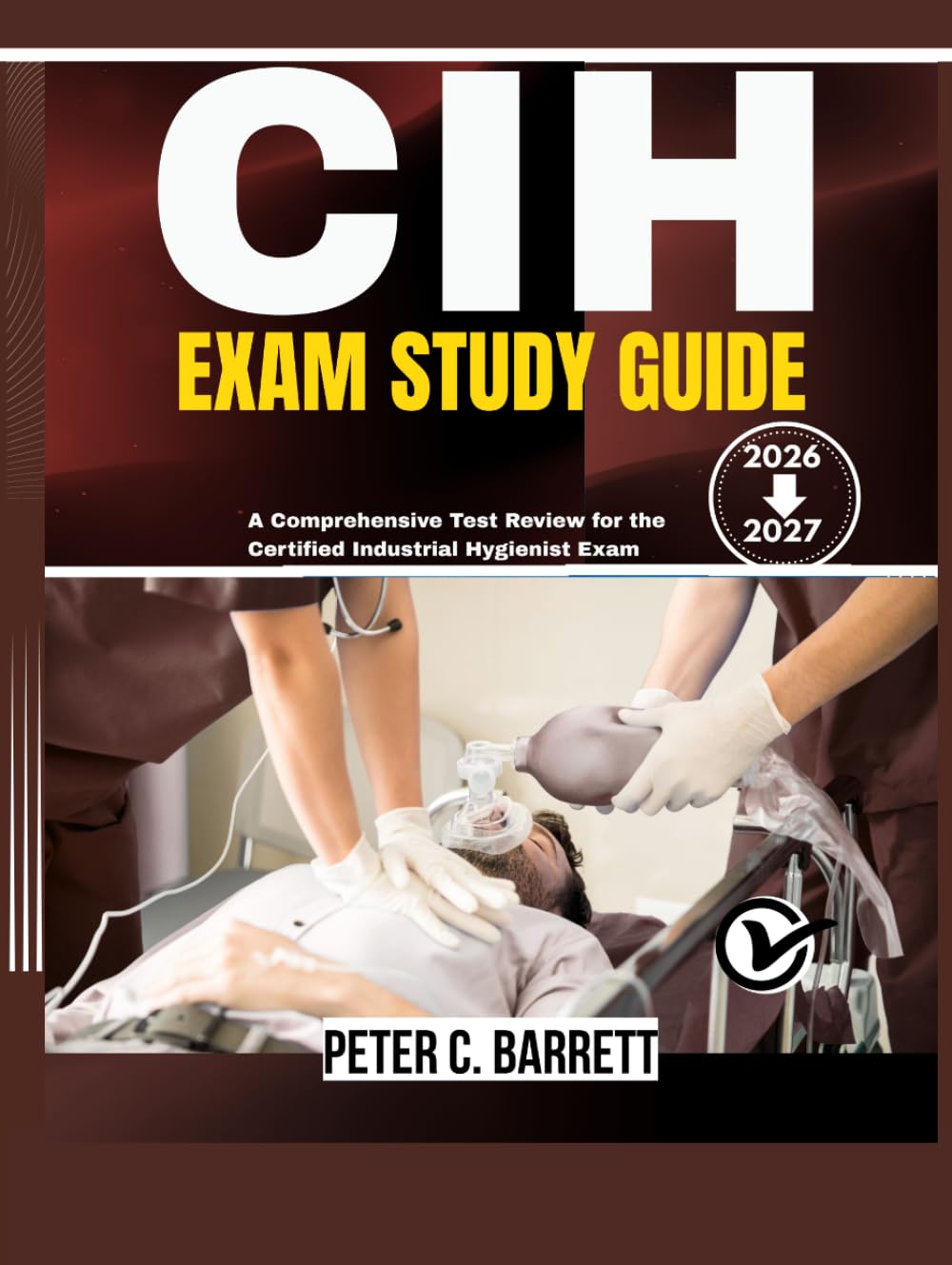 CIH EXAM STUDY GUIDE 2026-2027: A Comprehensive Test Review for the Certified Industrial Hygienist Exam