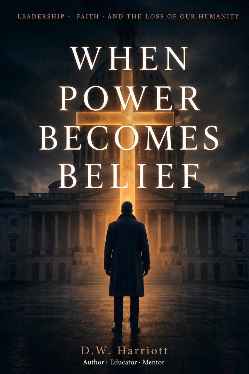 When Power Becomes Belief: Leadership, Faith, and the Loss of Our Humanity