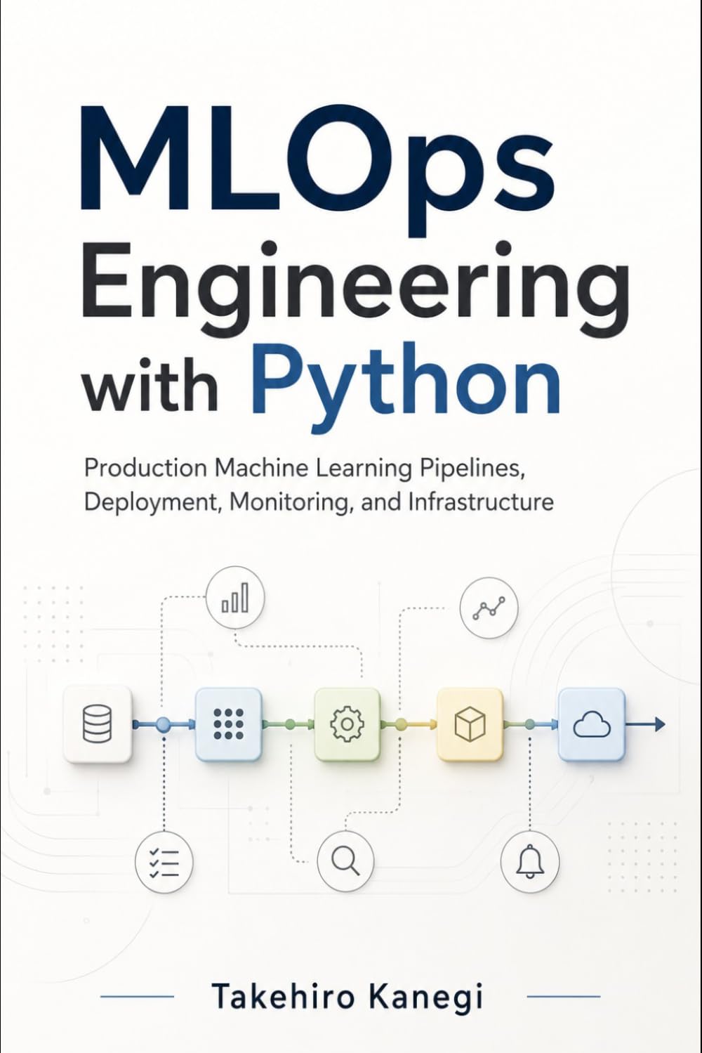 MLOps Engineering with Python: Production Machine Learning Pipelines, Deployment, Monitoring, and Infrastructure