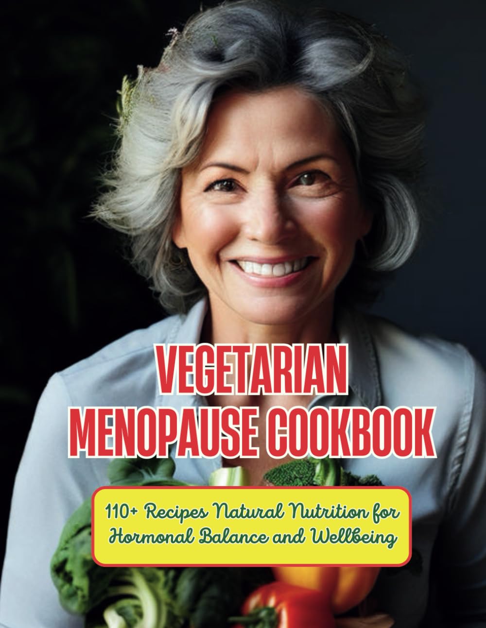 Vegetarian Menopause Cookbook : 110+ Recipes Natural Nutrition for Hormonal Balance and Wellbeing