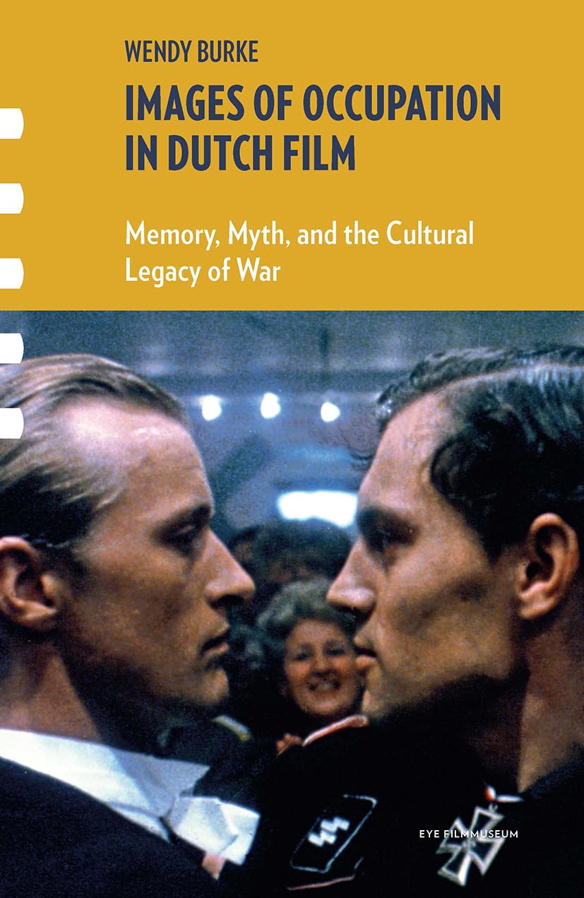 Images of Occupation in Dutch Film: Memory, Myth, and the Cultural Legacy of War (Framing Film)