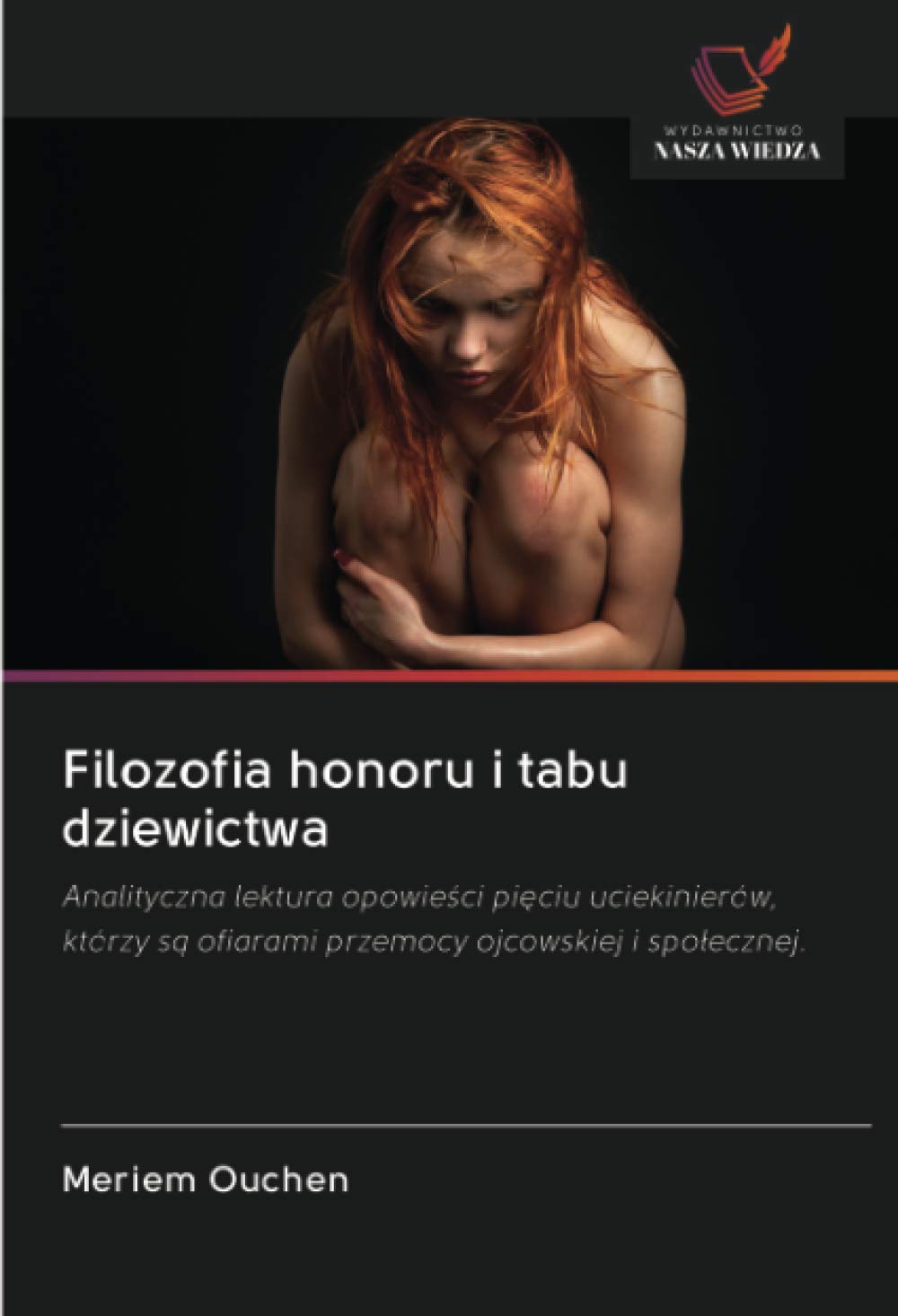 Filozofia honoru i tabu dziewictwa: Analityczna lektura opowie¿ci pi¿ciu uciekinierów, którzy s¿ ofiarami przemocy ojcowskiej i spo¿ecznej.