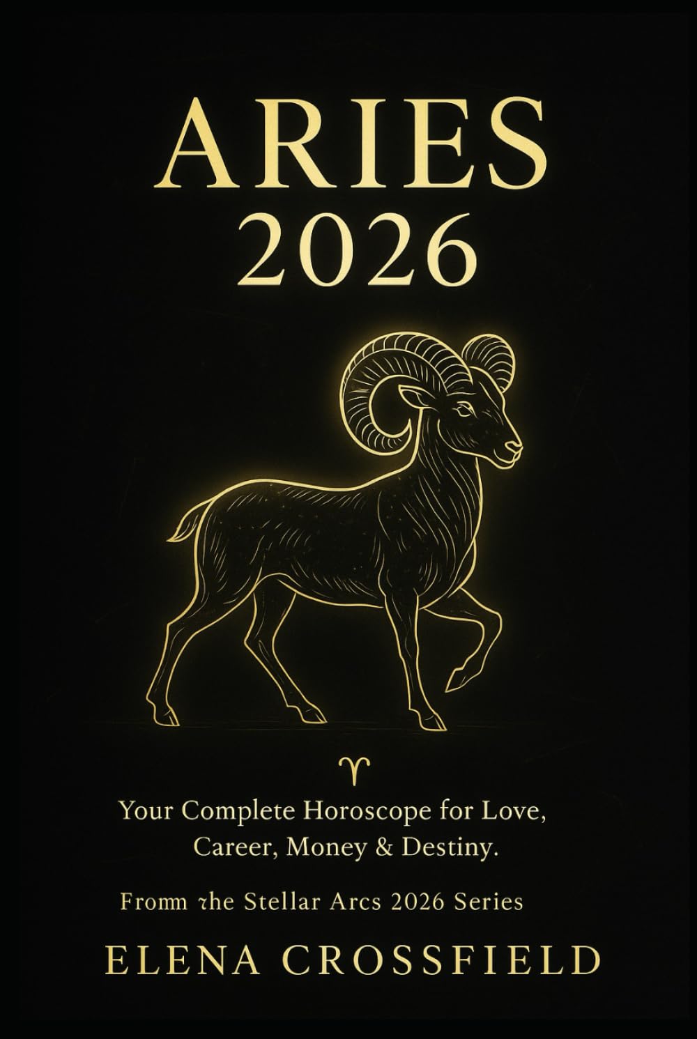 Aries 2026: Your Complete Horoscope for Love, Career, Money & Destiny (Stellar Arcs)