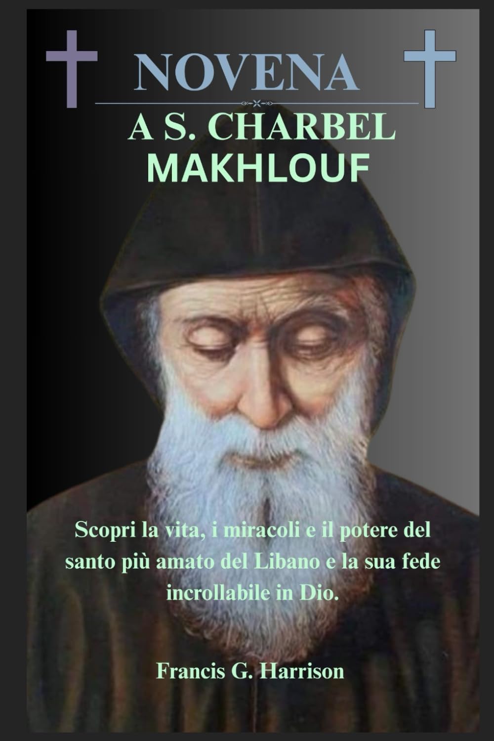 Novena a S. Charbel Makhlouf: Scopri la vita, i miracoli e il potere del santo p