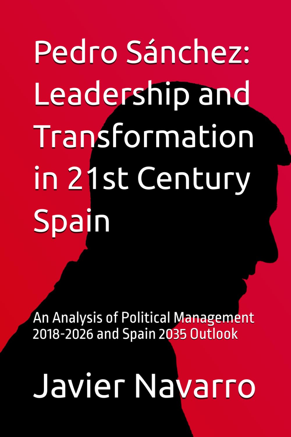 Pedro Sánchez: Leadership and Transformation in 21st Century Spain: An Analysis of Political Management 2018-2026 and Spain 2035 Outlook