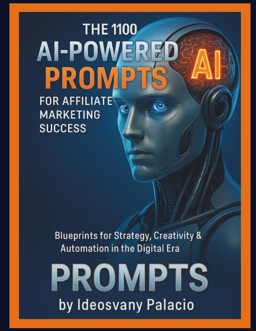 The 1100 AI-Powered Prompts for Affiliate Marketing Success: Blueprints for Strategy, Creativity & Automation in the Digital Era