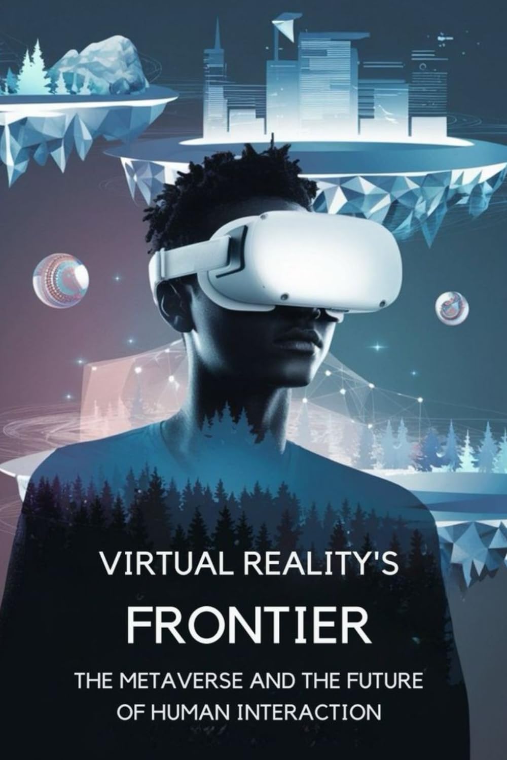 Virtual Reality’s Frontier: The Metaverse and the Future of Human Interaction