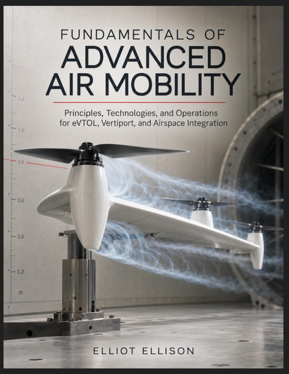 FUNDAMENTALS OF ADVANCED AIR MOBILITY: Principles, Technologies, and Operations for eVTOL, Vertiport, and Airspace Integration