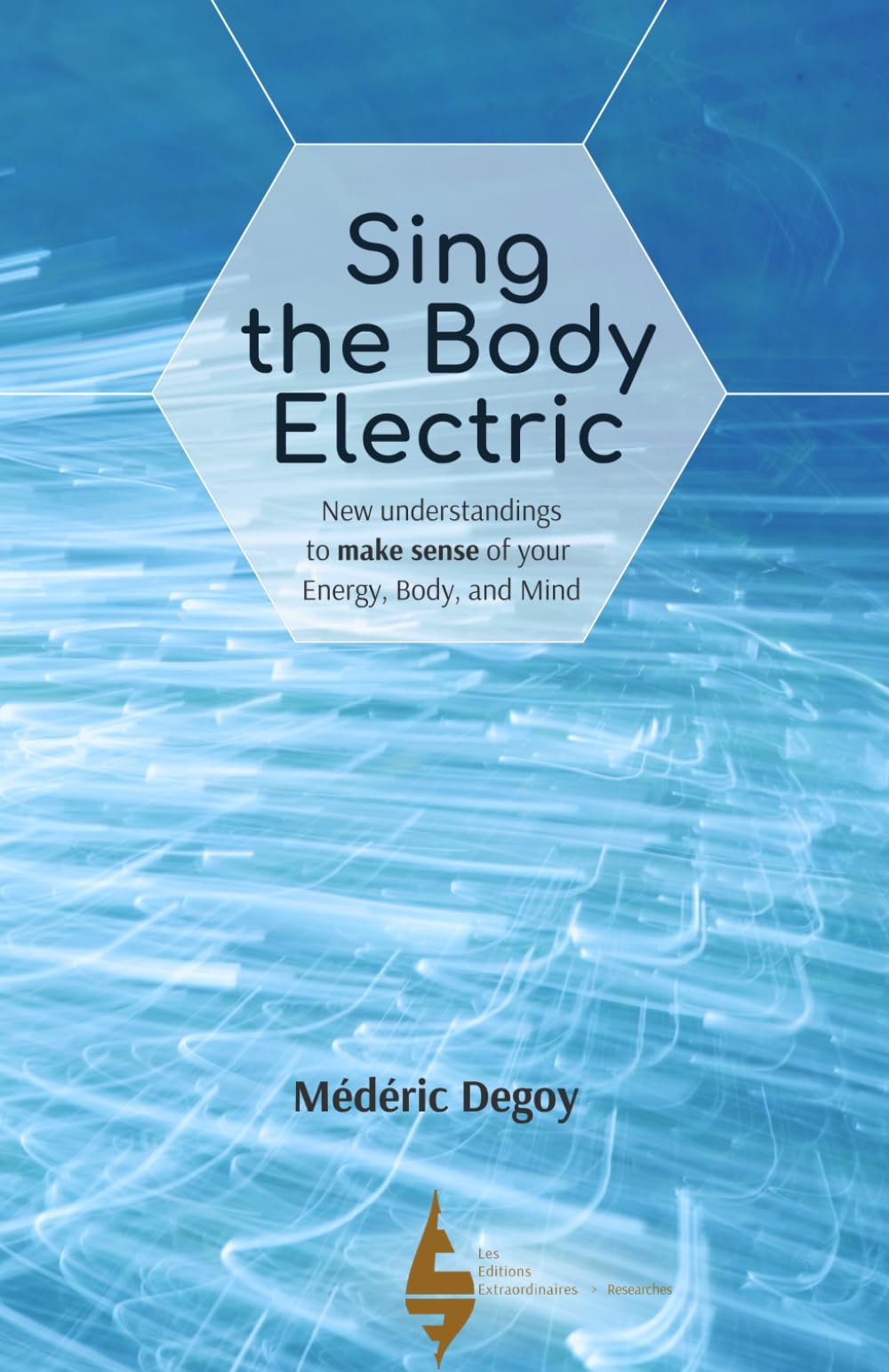 Sing the Body Electric: New understandings to make sense of your Energy, Body, and Mind