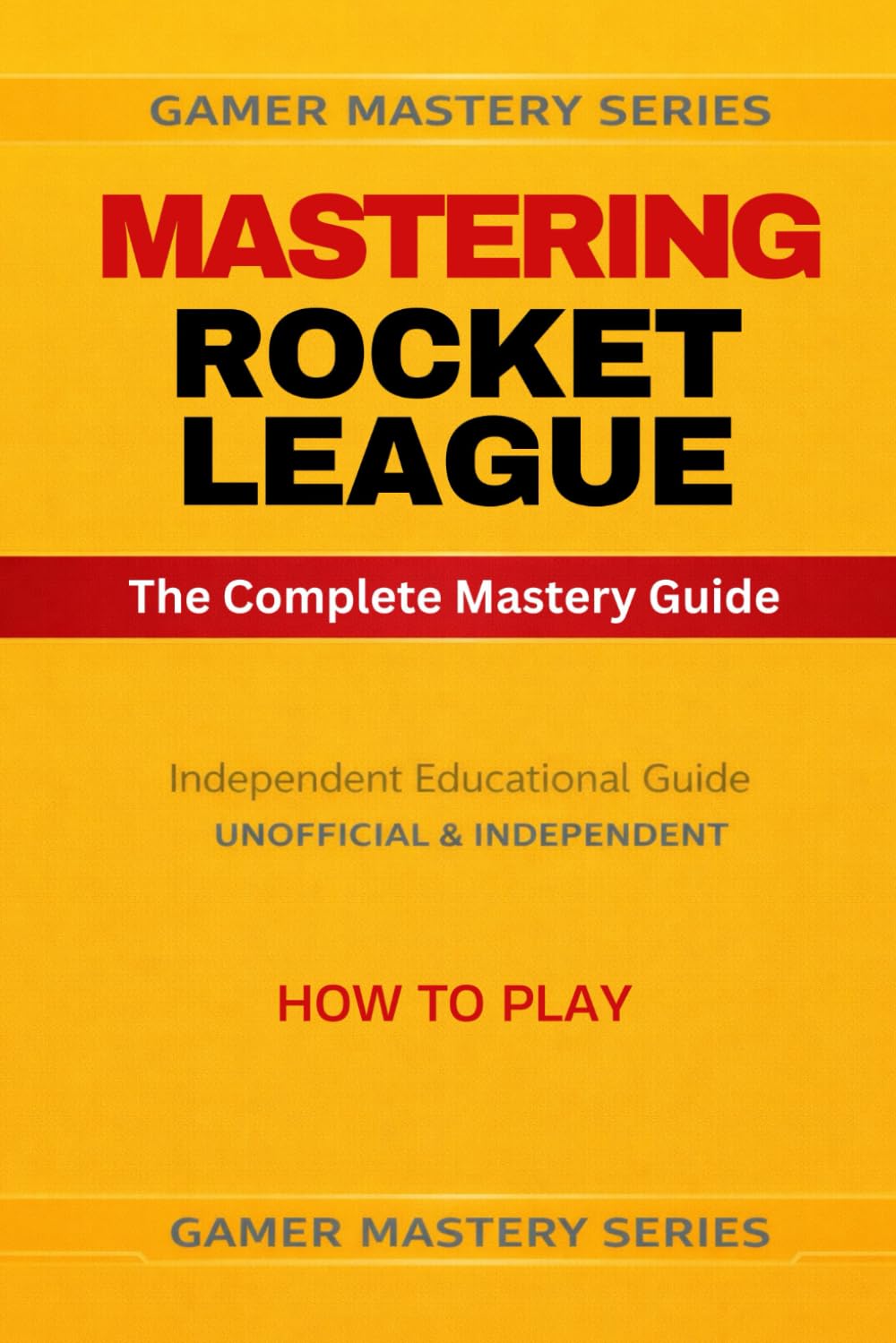 MASTERING ROCKET LEAGUE: The Complete Mastery Guide