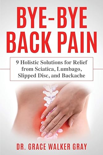 Bye-Bye Back Pain: 9 Holistic Solutions for Relief from Sciatica,