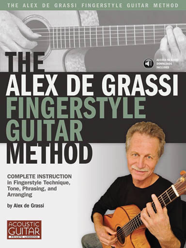 The Alex De Grassi Fingerstyle Guitar Method.: Complete Instruction in Fingerstyle Technique, Tone, Phrasing and Arranging