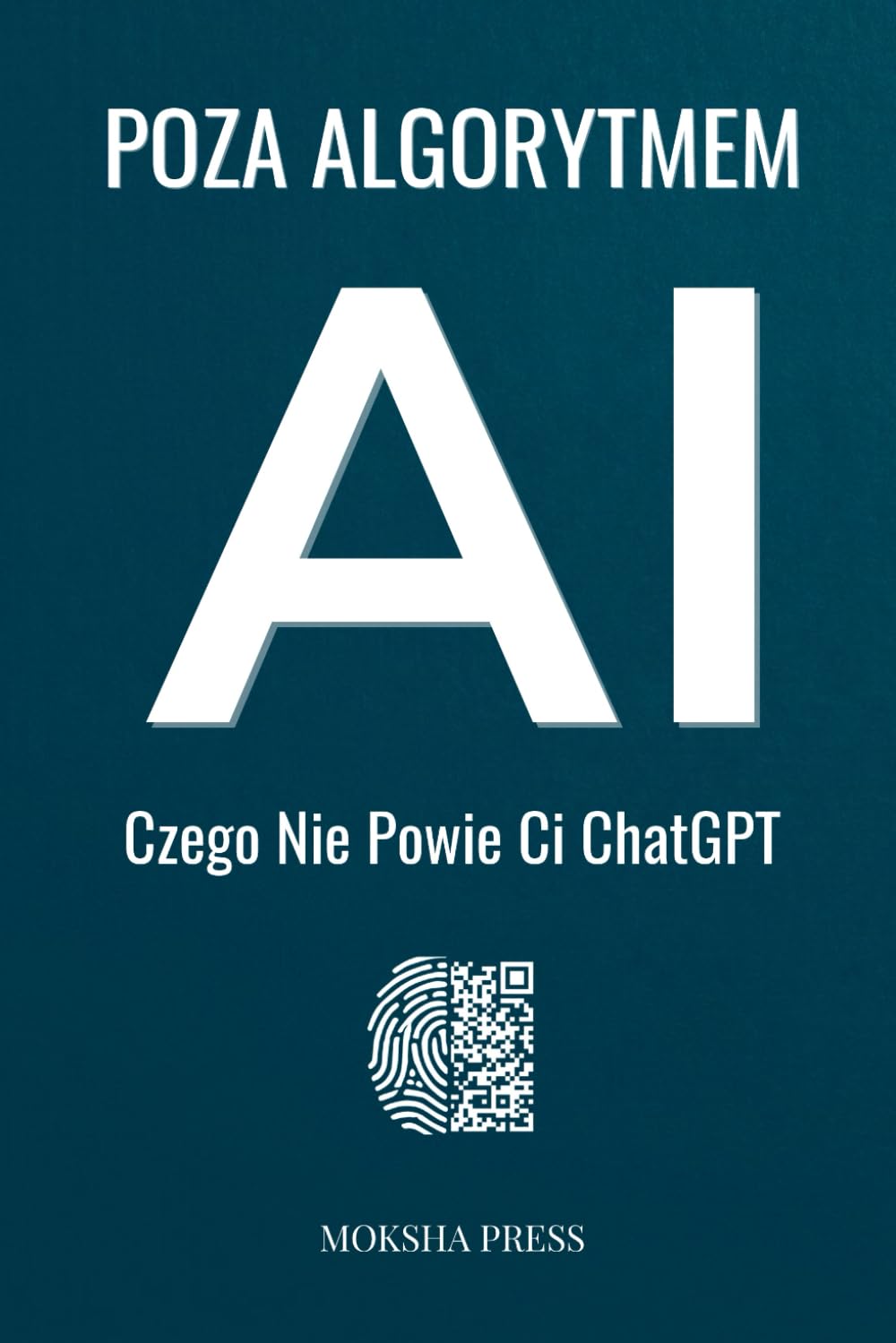 Poza Algorytmem A I: Czego ChatGPT nie powie Ci o sztucznej inteligencji i Tobie samym