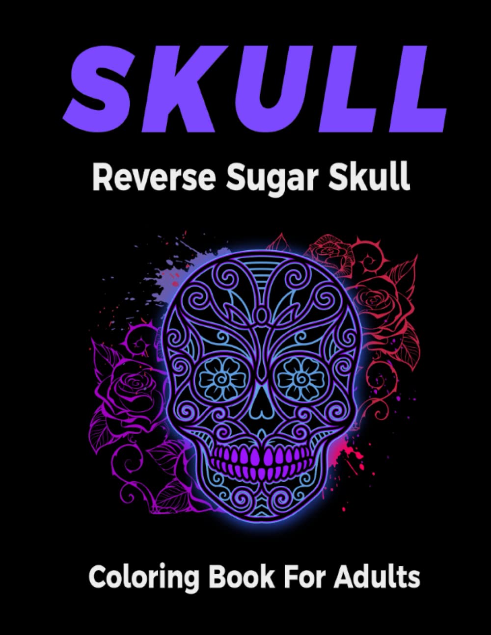 Reverse Sugar Skull Coloring Book For Adults: 60 Stress Relieving Skull Designs with Black Pages Background