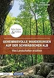  Geheimnisvolle Wanderungen auf der Schwäbischen Alb: Was Landschaften erzählen (Mit Geist und Füßen)