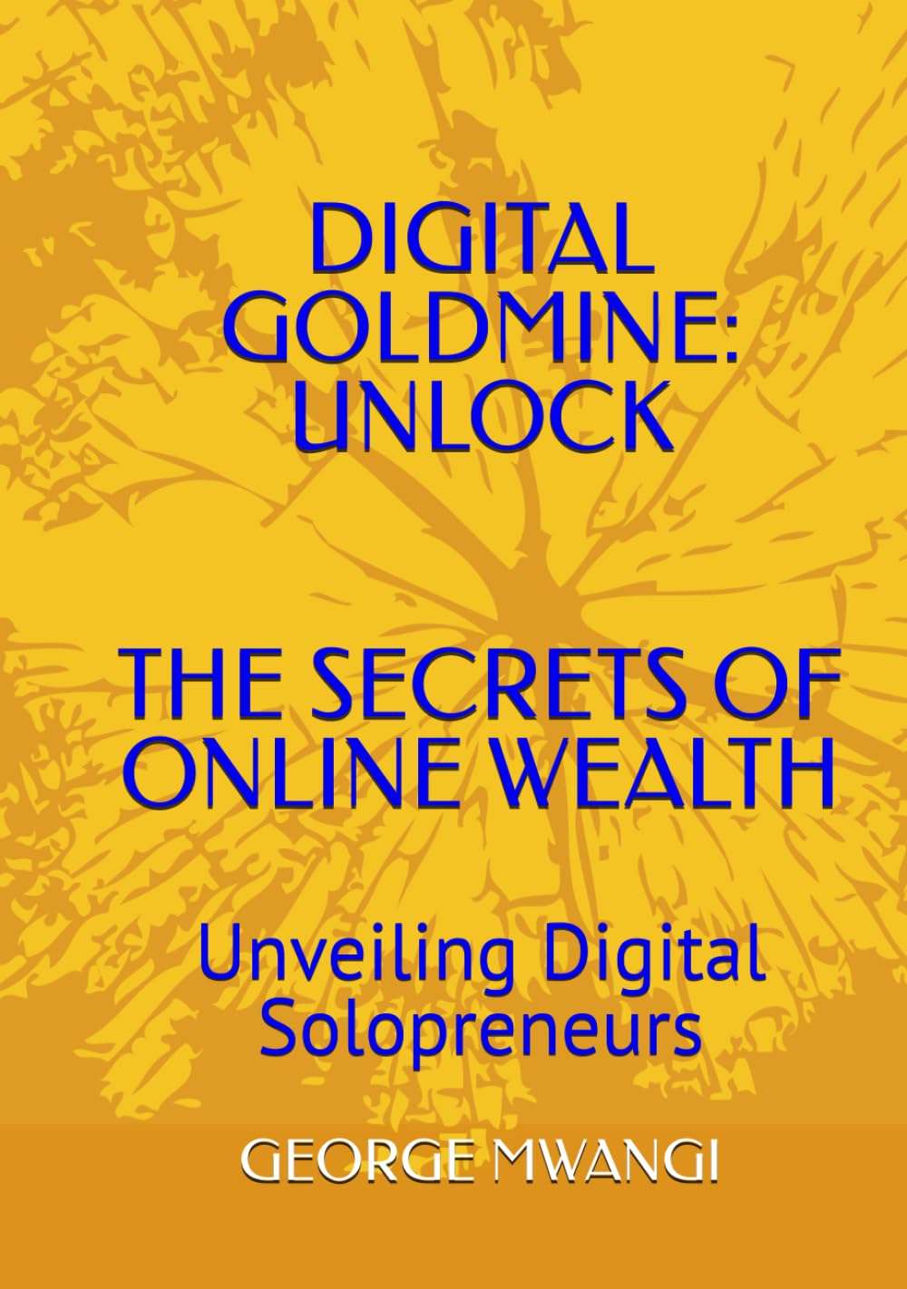 DIGITAL GOLDMINE: UNLOCK THE SECRETS OF ONLINE WEALTH: Unveiling Digital Solopreneurs